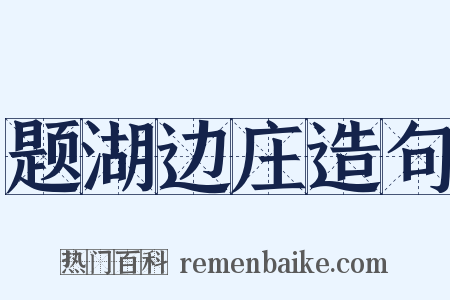 题湖边庄造句是什么意思的图片